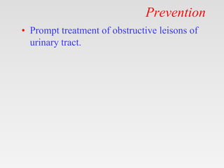 Prevention
• Prompt treatment of obstructive leisons of
urinary tract.
 