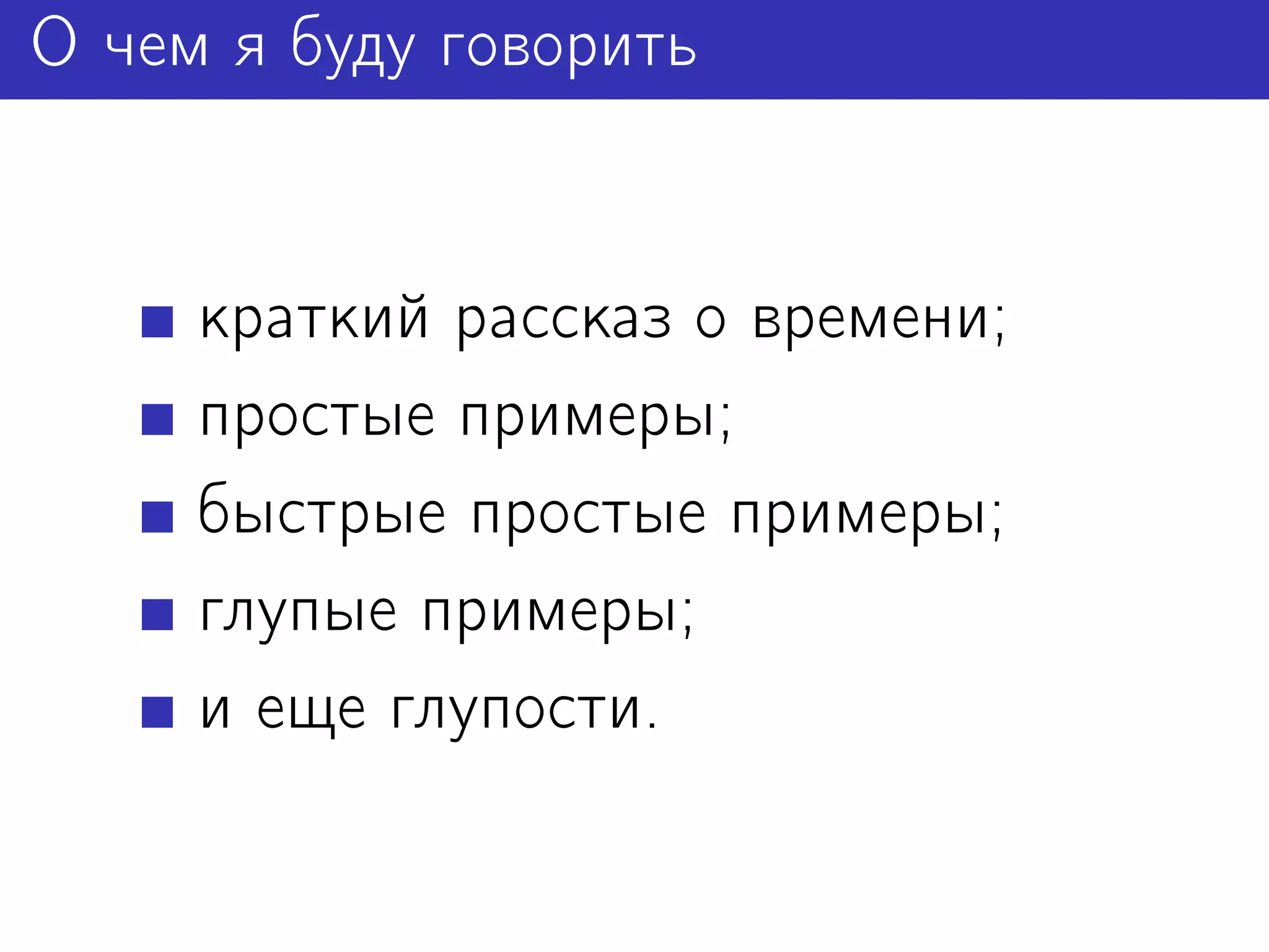 О чем я буду говорить


     краткий рассказ о времени;
     простые примеры;
     быстрые простые примеры;
     глупые примеры;
     и еще глупости.
 