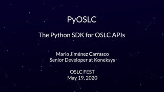 PyOSLC
The Python SDK for OSLC APIs
Mario Jiménez Carrasco
Senior Developer at Koneksys
OSLC FEST
May 19, 2020
 