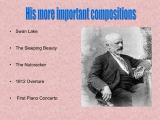 Swan Lake The Sleeping Beauty The Nutcracker 1812 Overture First Piano Concerto His more important compositions 