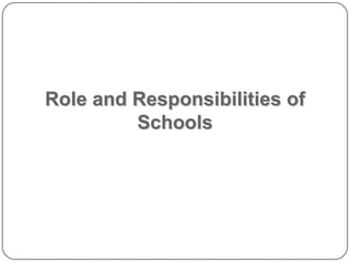 Role and Responsibilities of
         Schools
 