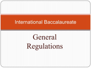 International Baccalaureate


      General
     Regulations
 