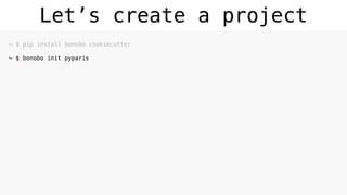 Let’s create a project
~ $ pip install bonobo cookiecutter 
~ $ bonobo init pyparis 
 