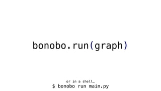 bonobo.run(graph)
or in a shell…
$ bonobo run main.py
 