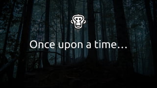 Once upon a time…
 