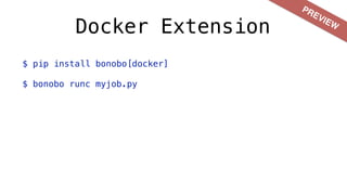 Docker Extension
$ pip install bonobo[docker]
$ bonobo runc myjob.py
PREVIEW
 