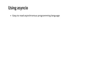 Using asyncio
Easy to read asynchronous programming language
 