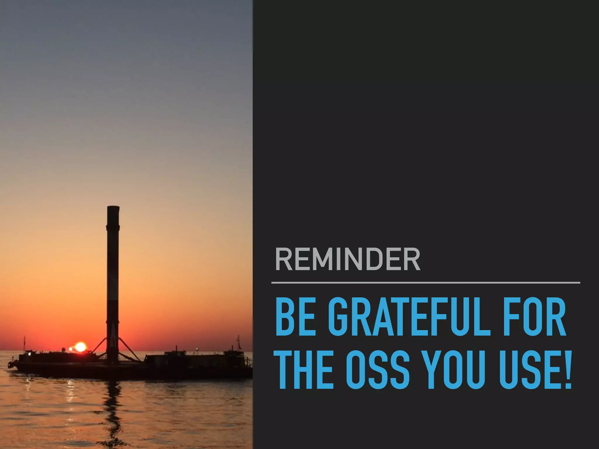 BE GRATEFUL FOR
THE OSS YOU USE!
REMINDER
 