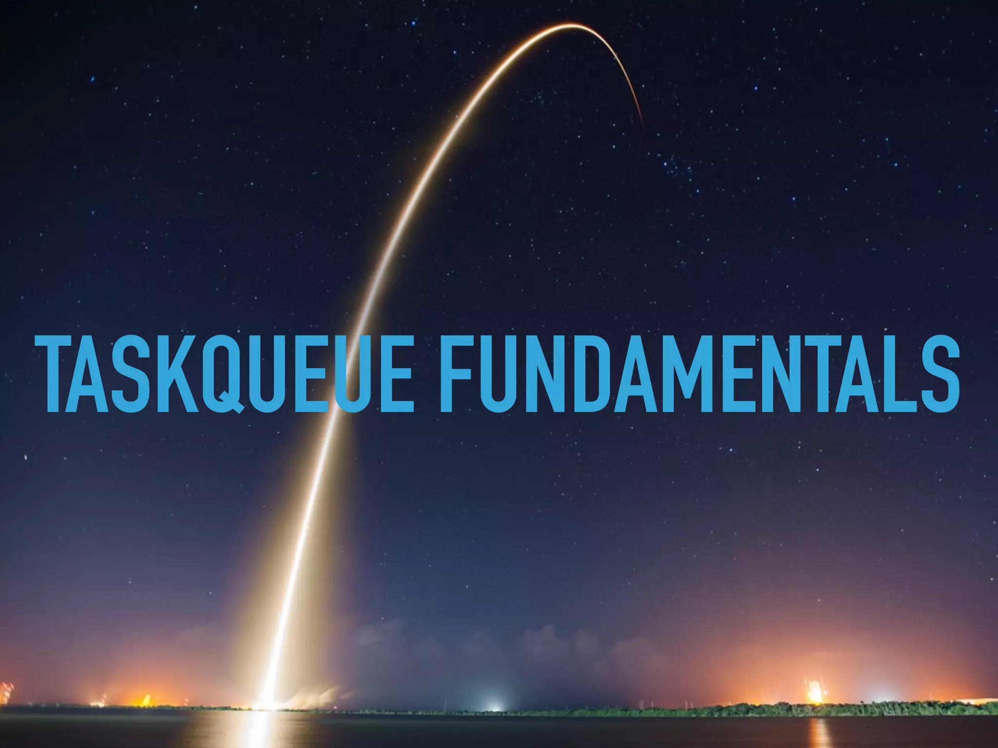 TASKQUEUE FUNDAMENTALS
 