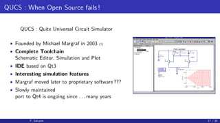 QUCS : When Open Source fails !
QUCS : Quite Universal Circuit Simulator
• Founded by Michael Margraf in 2003 (?)
• Comple...