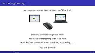Let do engineering . . .
As computers cannot boot without an Oﬃce Pack
Students and later engineers know
You can do everyt...