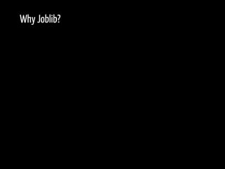 Why Joblib?
 