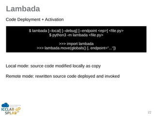 22
Lambada
Code Deployment + Activition
Locil mode: source code modified locilly is copy
Remote mode: rewritten source cod...