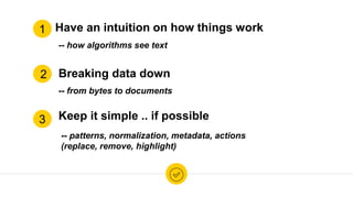 Have an intuition on how things work
Breaking data down
Keep it simple .. if possible
1
3
2
-- how algorithms see text
-- ...