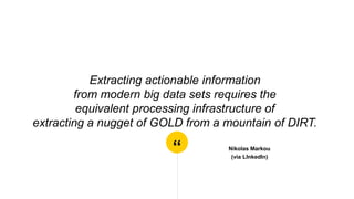 “
Extracting actionable information
from modern big data sets requires the
equivalent processing infrastructure of
extract...