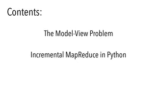 The Model-View Problem
Incremental MapReduce in Python
Contents:
 