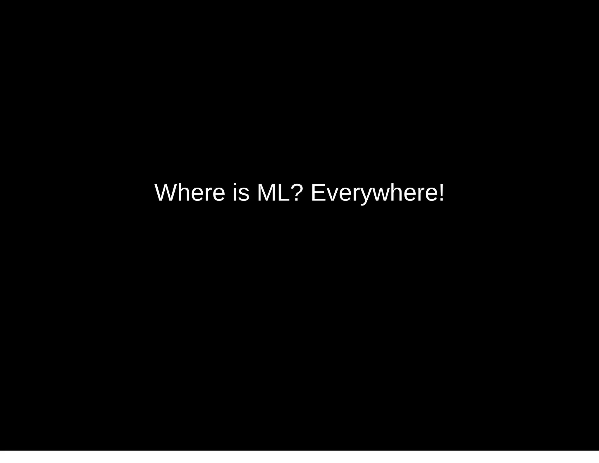 Where is ML? Everywhere!
 