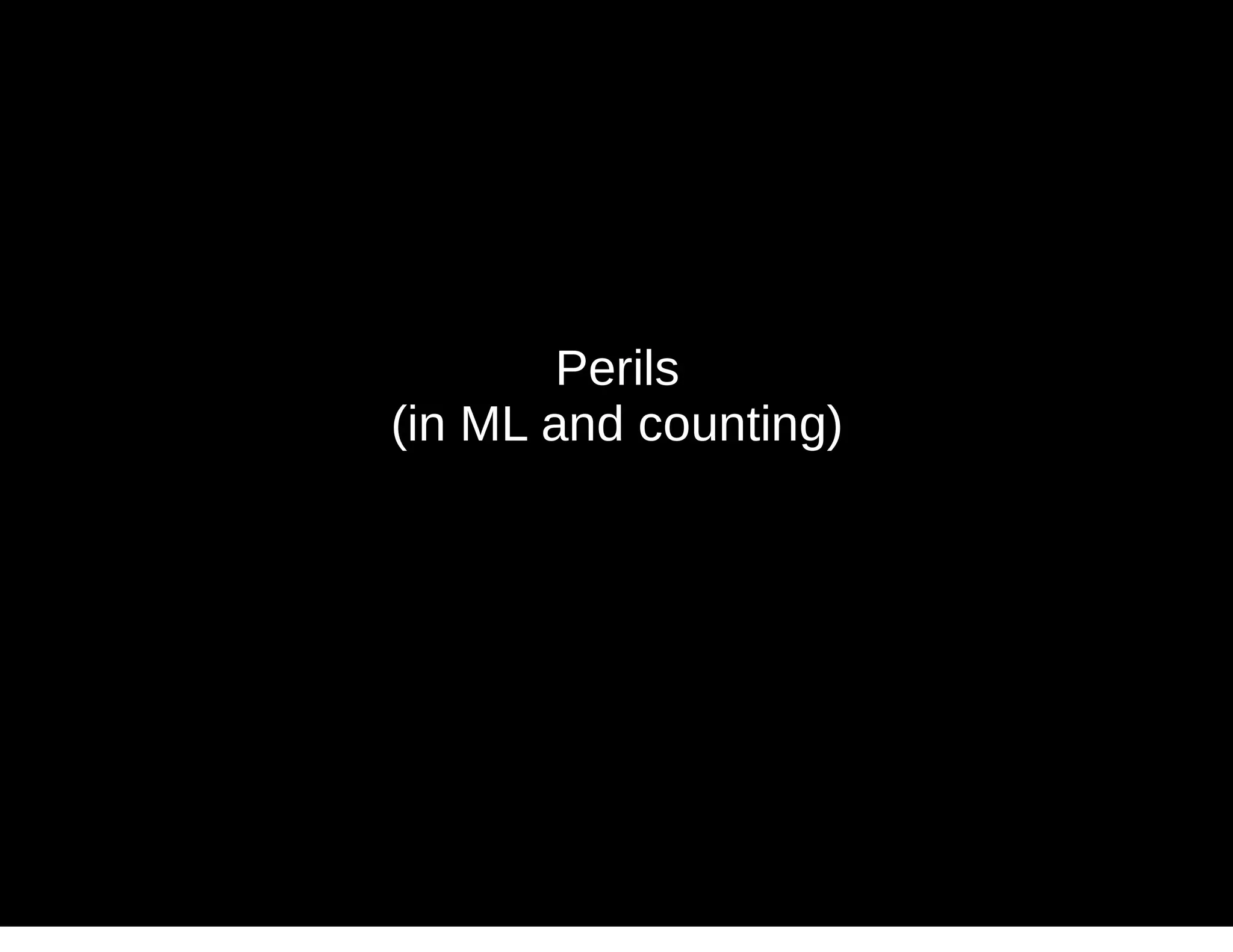Perils
(in ML and counting)
 
