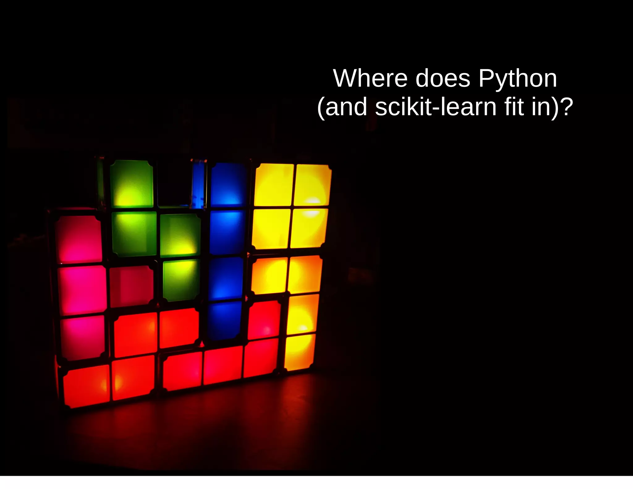 Where does Python
(and scikit-learn fit in)?
 