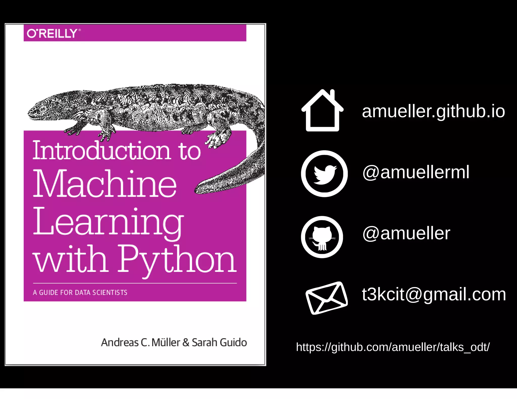 amueller.github.io
@amuellerml
@amueller
t3kcit@gmail.com
https://github.com/amueller/talks_odt/
 