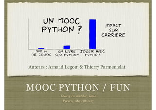 MOOC PYTHON / FUN
Thierry Parmentelat - Inria
PyParis, May 13th 2017
Auteurs : Arnaud Legout & Thierry Parmentelat
 
