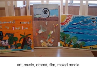art, music, drama, ﬁlm, mixed media
 