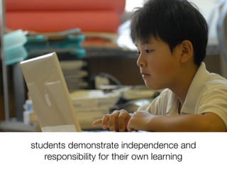 students demonstrate independence and
   responsibility for their own learning
 