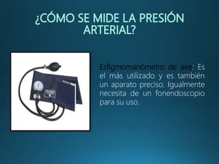 Esfigmomanómetro de aire: Es
el más utilizado y es también
un aparato preciso. Igualmente
necesita de un fonendoscopio
para su uso.
 