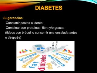 Sugerencias
• Consumir pastas al dente
• Combinar con proteínas, fibra y/o grasas
(fideos con brócoli o consumir una ensalada antes
o después)
 