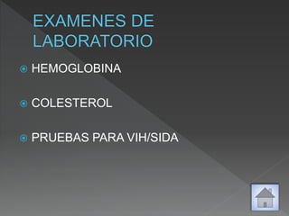  HEMOGLOBINA
 COLESTEROL
 PRUEBAS PARA VIH/SIDA
 