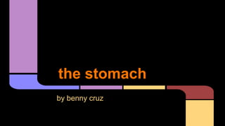 the stomach
by benny cruz

 
