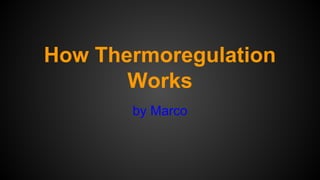 How Thermoregulation
Works
by Marco

 