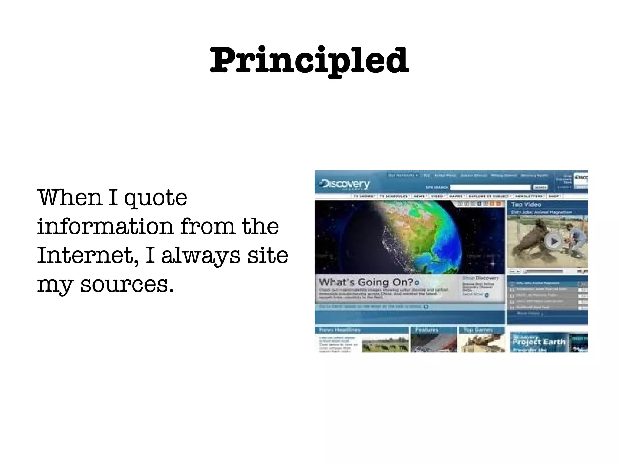 Principled When I quote information from the Internet, I always site my sources.
