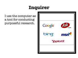 Inquirer I use the computer as a tool for conducting purposeful research. 