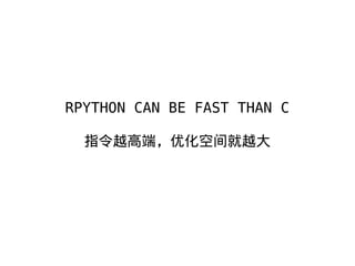 RPYTHON CAN BE FAST THAN C
ָԽ߶ˣŻռԽ
 