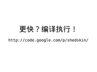 죿ִУ
http://code.google.com/p/shedskin/
 