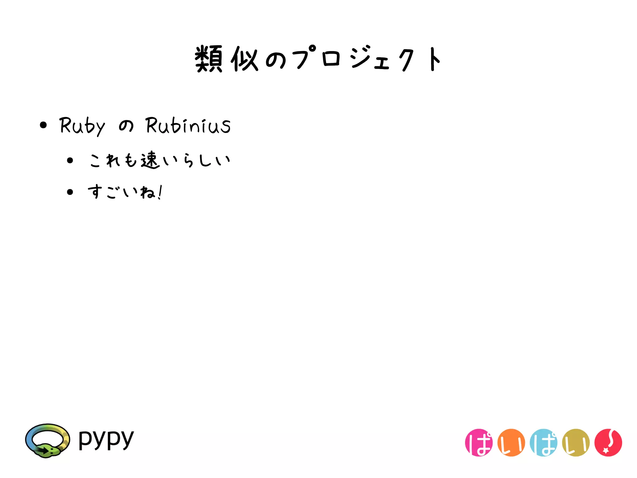 類似のプロジェクト
●   Ruby の Rubinius
    ●
        これも速いらしい
    ●   すごいね!
 