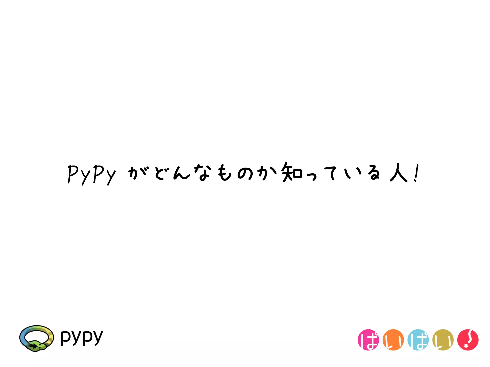 PyPy がどんなものか知っている人!
 