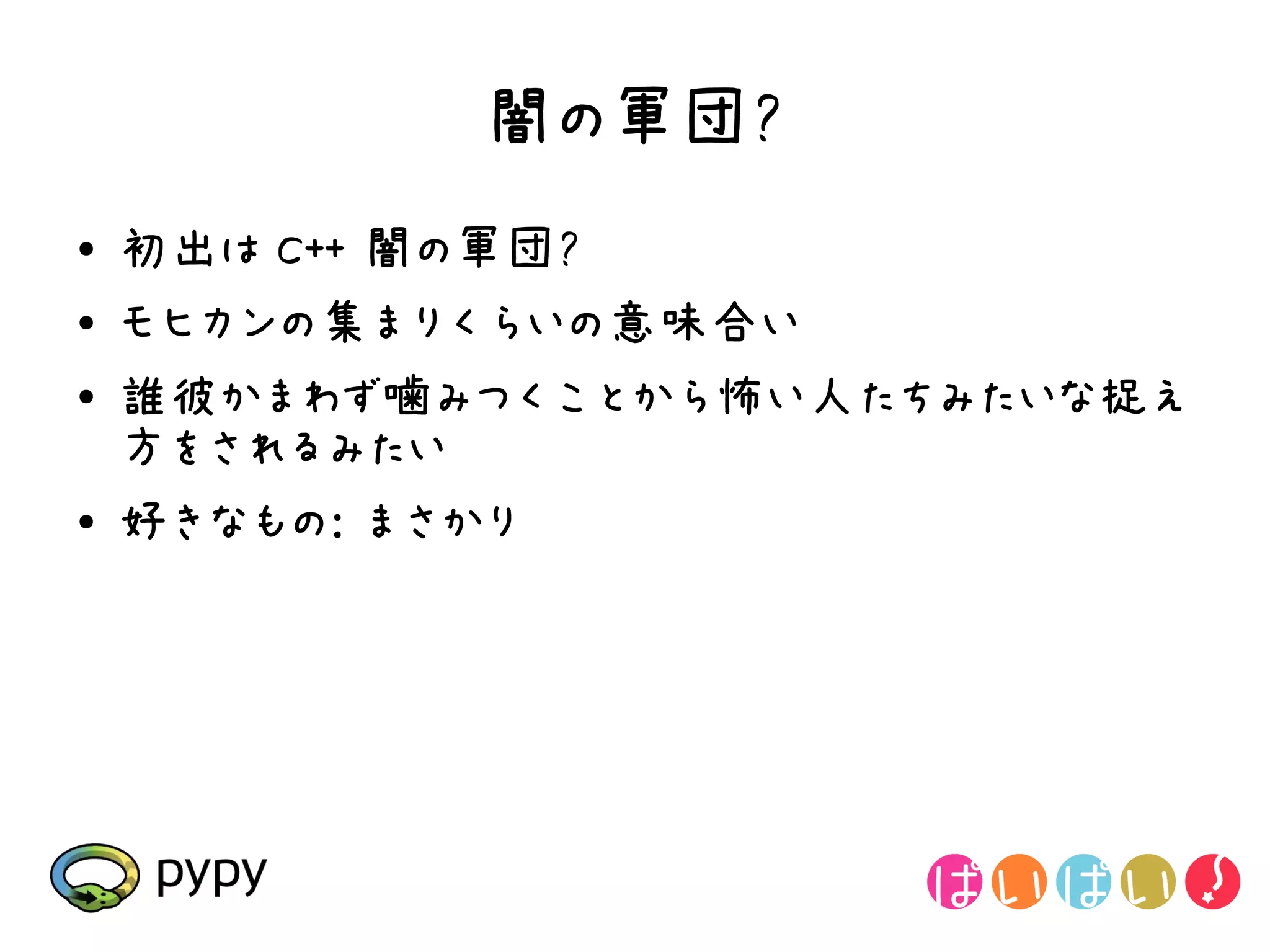 闇の軍団?
●   初出は C++ 闇の軍団?
●   モヒカンの集まりくらいの意味合い
●   誰彼かまわず噛みつくことから怖い人たちみたいな捉え
    方をされるみたい
●   好きなもの: まさかり
 
