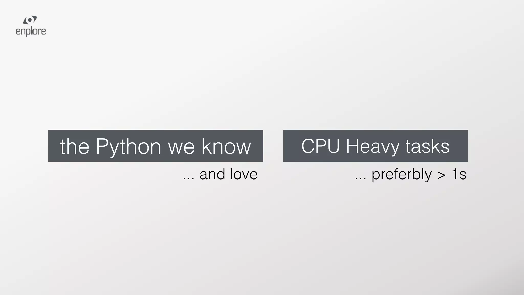 the Python we know CPU Heavy tasks
... preferbly > 1s... and love
 