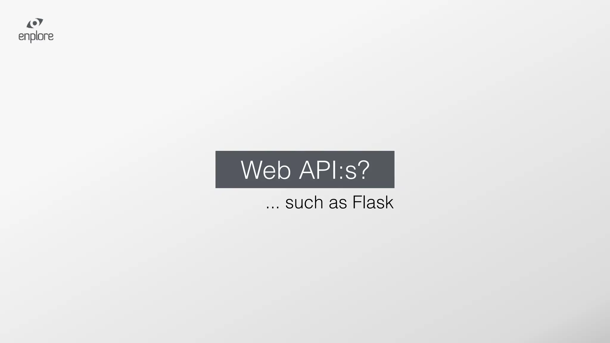 Web API:s?
... such as Flask
 
