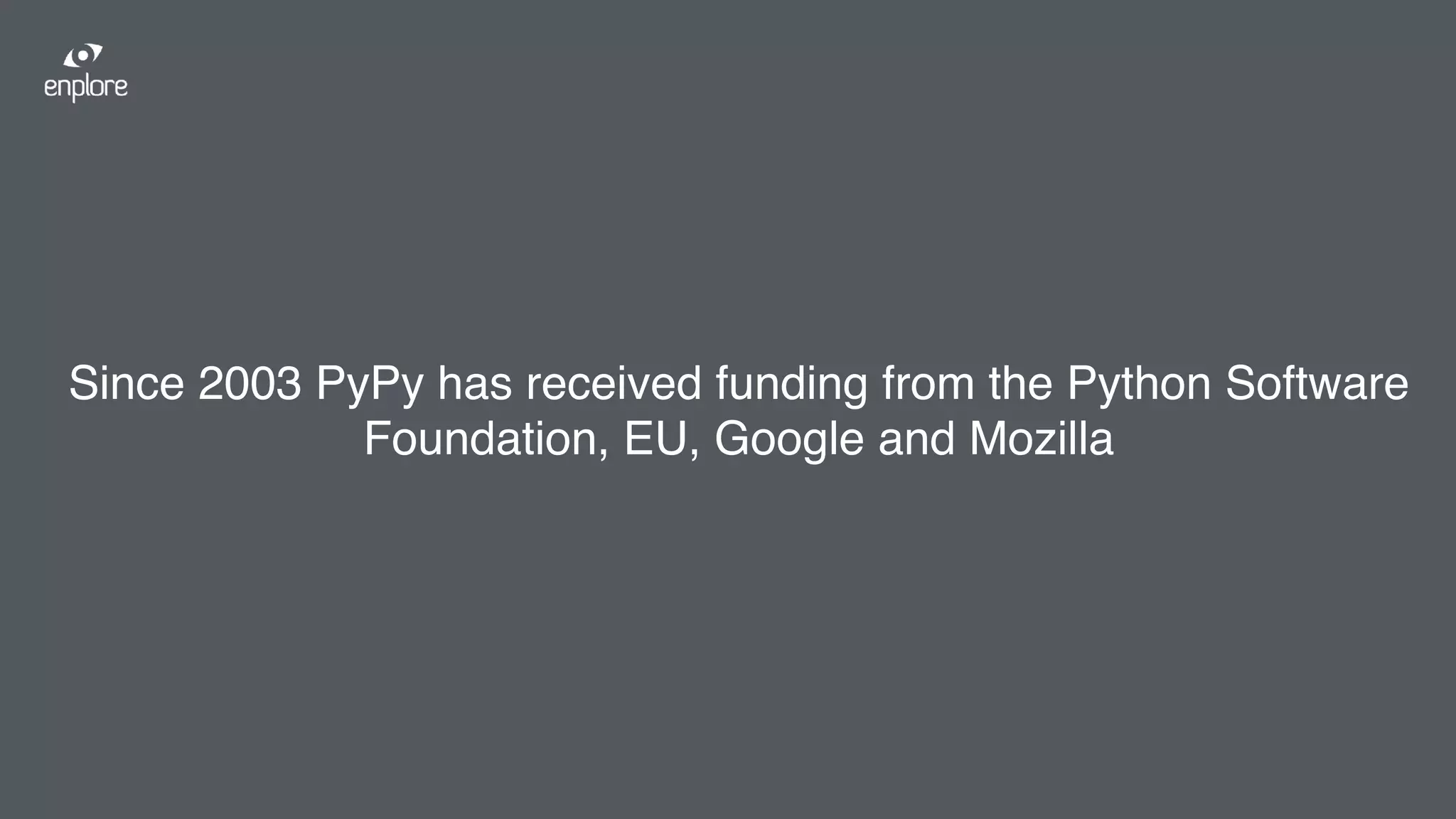 Since 2003 PyPy has received funding from the Python Software
Foundation, EU, Google and Mozilla
 