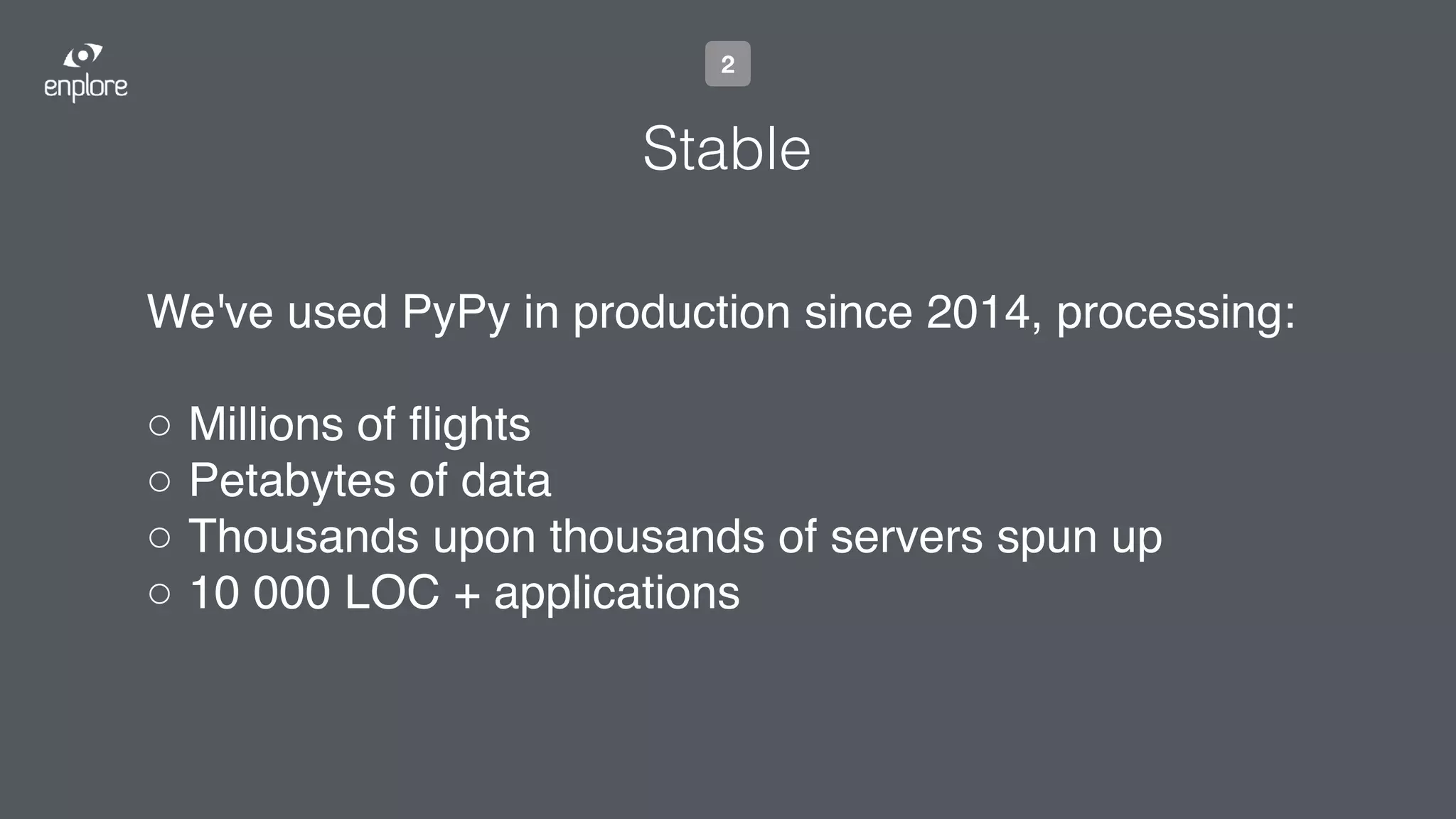 We've used PyPy in production since 2014, processing:
 
◦ Millions of ﬂights
◦ Petabytes of data
◦ Thousands upon thousands of servers spun up
◦ 10 000 LOC + applications
Stable
2
 