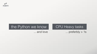the Python we know CPU Heavy tasks
... preferbly > 1s... and love
 