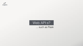 Web API:s?
... such as Flask
 
