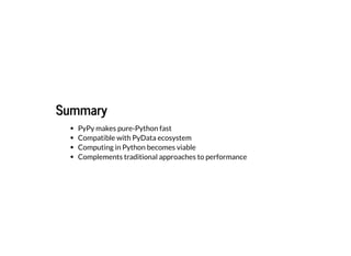 SummarySummary
PyPy makes pure-Python fast
Compatible with PyData ecosystem
Computing in Python becomes viable
Complements...