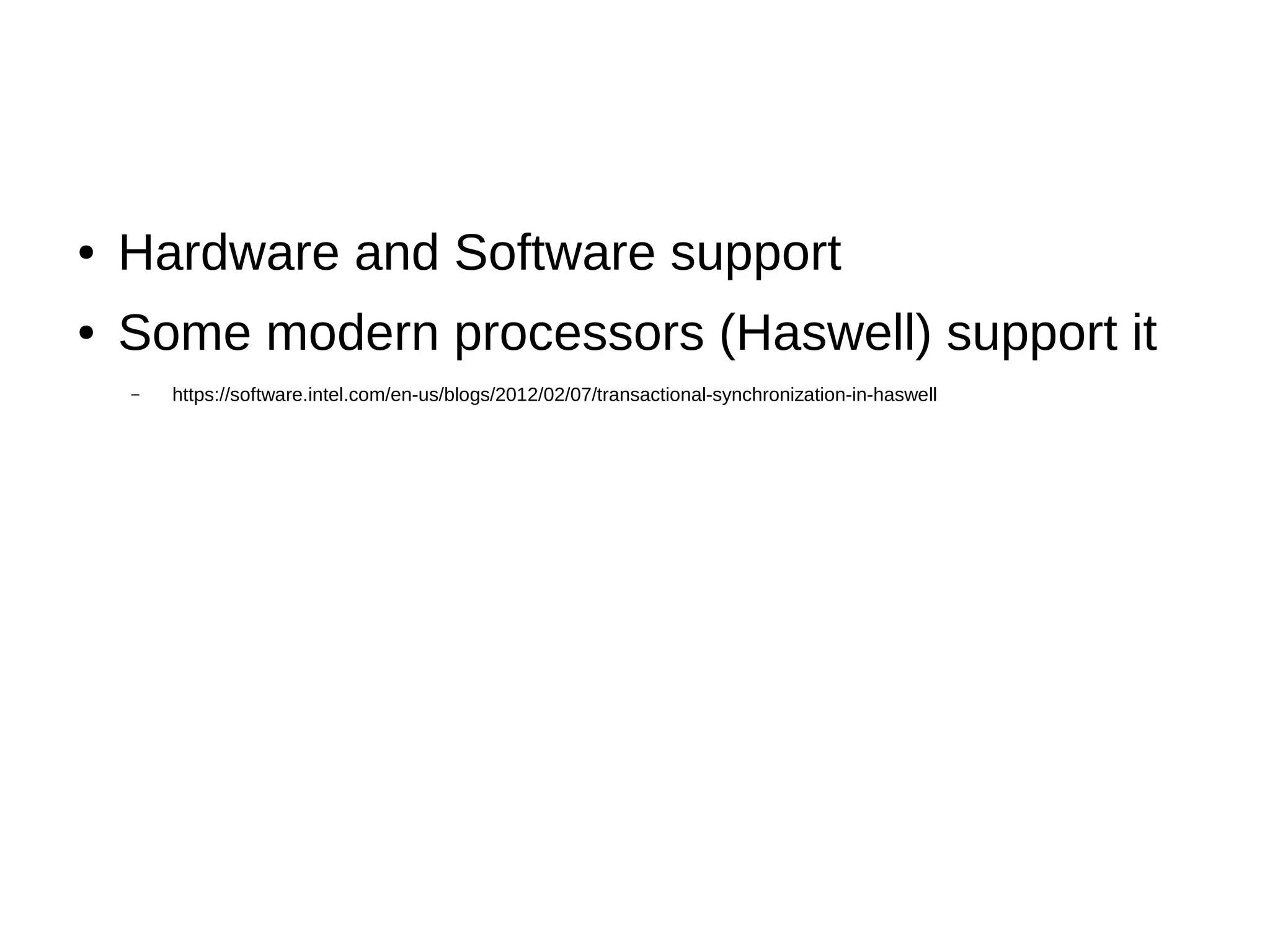 ● Hardware and Software support
● Some modern processors (Haswell) support it
– https://software.intel.com/en-us/blogs/2012/02/07/transactional-synchronization-in-haswell
 