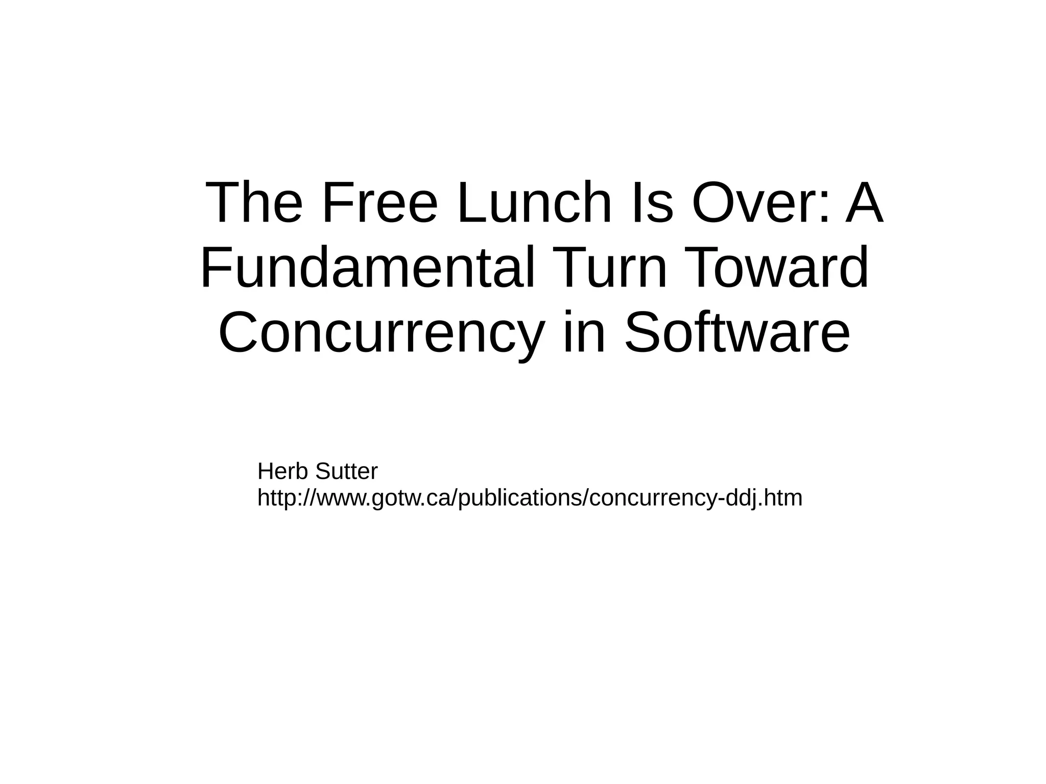 The Free Lunch Is Over: A
Fundamental Turn Toward
Concurrency in Software
Herb Sutter
http://www.gotw.ca/publications/concurrency-ddj.htm
 