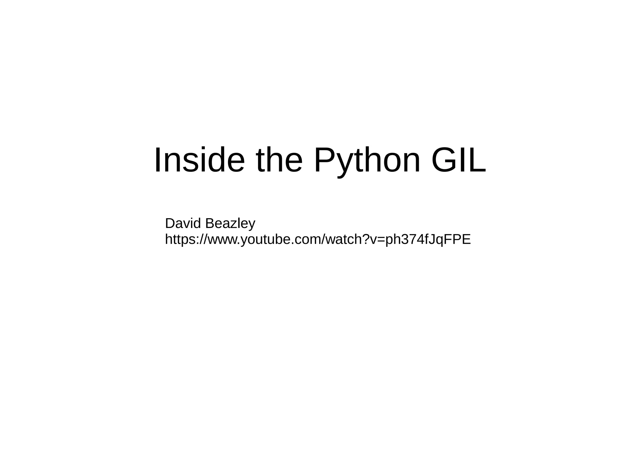 Inside the Python GIL
David Beazley
https://www.youtube.com/watch?v=ph374fJqFPE
 