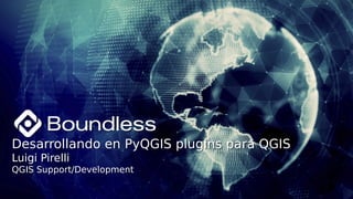 GPUL Labs – Univ. A Coruña (Galicia/ES) 13-04-2016 Licencia (CC BY-A 3.0)
Desarrollando en PyQGIS plugins para QGIS
Luigi Pirelli
QGIS Support/Development
Desarrollando en PyQGIS plugins para QGIS
Luigi Pirelli
QGIS Support/Development
 